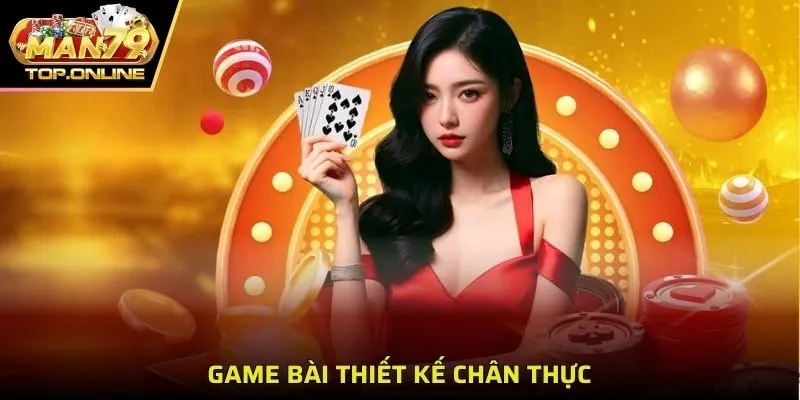 Game bài thiết kế chân thực