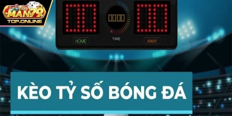 Tổng hợp các loại kèo tỷ số phổ biến tại man79
